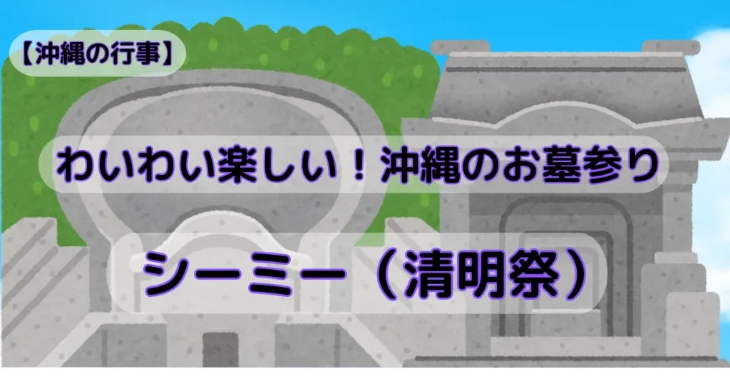 わいわい楽しい！沖縄の墓参り「シーミー（清明祭）」【沖縄の行事】